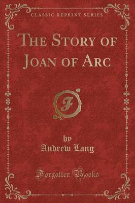 The Story of Joan of Arc (Classic Reprint) by Andrew Lang image