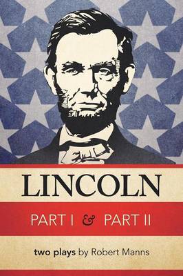 Lincoln Part I & Part II : Two Plays by Robert Manns by Robert Manns image