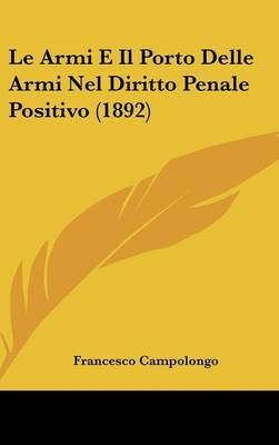 Le Armi E Il Porto Delle Armi Nel Diritto Penale Positivo (1892) by Francesco Campolongo image