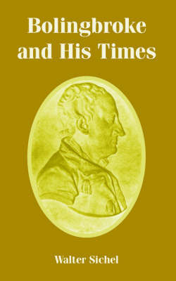 Bolingbroke and His Times by Walter Sichel