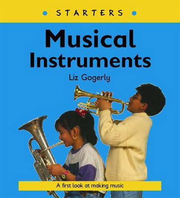 Starters: Musical Instruments by Liz Gogerly