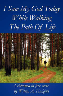 I Saw My God Today While Walking the Path of Life by Wilma A. Hudgins image