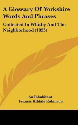 A Glossary of Yorkshire Words and Phrases: Collected in Whitby and the Neighborhood (1855) by Francis Kildale Robinson image