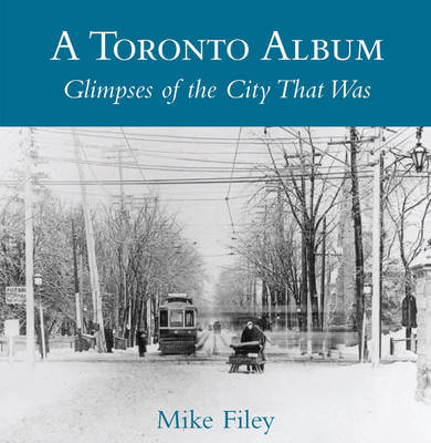 A Toronto Album: Glimpses of the City That Was by Mike Filey image