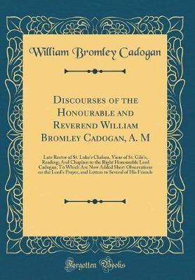 Discourses of the Honourable and Reverend William Bromley Cadogan, A. M by William Bromley Cadogan image