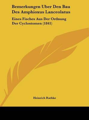 Bemerkungen Uber Den Bau Des Amphioxus Lanceolatus: Eines Fisches Aus Der Ordnung Der Cyclostomen (1841) by Heinrich Rathke image