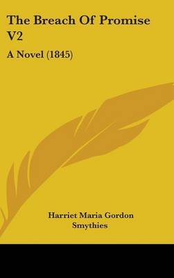 The Breach Of Promise V2: A Novel (1845) on Hardback by Harriet Maria Gordon Smythies