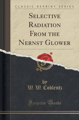 Selective Radiation from the Nernst Glower (Classic Reprint) by W W Coblentz