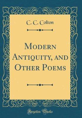 Modern Antiquity, and Other Poems (Classic Reprint) by C C Colton image
