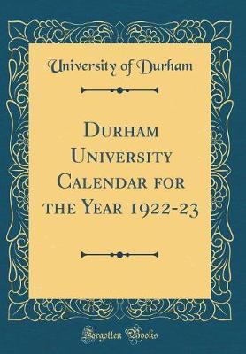 Durham University Calendar for the Year 1922-23 (Classic Reprint) by University Of Durham image