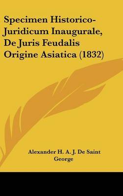 Specimen Historico-Juridicum Inaugurale, de Juris Feudalis Origine Asiatica (1832) by Alexander H a J De Saint George image