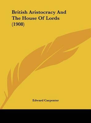 British Aristocracy and the House of Lords (1908) on Hardback by Edward Carpenter