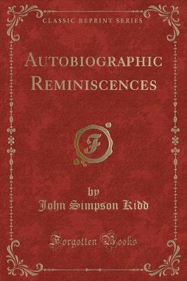Autobiographic Reminiscences (Classic Reprint) by John Simpson Kidd image