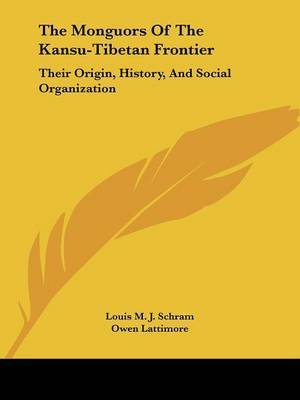 The Monguors of the Kansu-Tibetan Frontier: Their Origin, History, and Social Organization on Paperback by Louis M. J. Schram