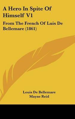A Hero in Spite of Himself V1: From the French of Luis de Bellemare (1861) by Louis De Bellemare image