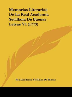 Memorias Literarias De La Real Academia Sevillana De Buenas Letras V1 (1773) on Paperback by Real Academia Sevillana De Buenas