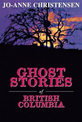 Ghost Stories of British Columbia by Jo-Anne Christensen image