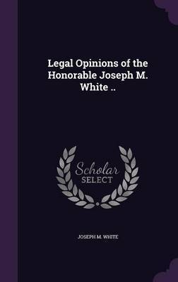 Legal Opinions of the Honorable Joseph M. White .. image