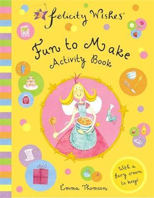 Felicity Wishes: Fun To Make Activity Book by Emma Thomson