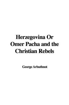 Herzegovina or Omer Pacha and the Christian Rebels by George Arbuthnot image