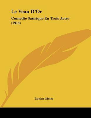 Le Veau D'Or: Comedie Satirique En Trois Actes (1914) by Lucien Gleize image