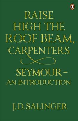 Raise High the Roof Beam, Carpenters; Seymour - an Introduction by J.D. Salinger