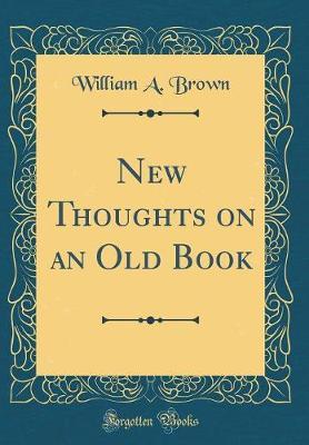 New Thoughts on an Old Book (Classic Reprint) by William A Brown image