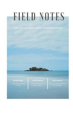 Field Notes for the Adventurous Photographer by Creative Captures Press