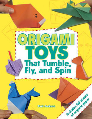 Origami Toys that Tumble Fly and Spin by Paul Jackson