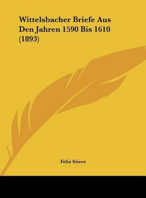 Wittelsbacher Briefe Aus Den Jahren 1590 Bis 1610 (1893) by Felix Stieve image