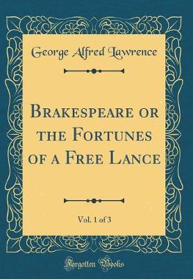 Brakespeare or the Fortunes of a Free Lance, Vol. 1 of 3 (Classic Reprint) by George Alfred Lawrence image