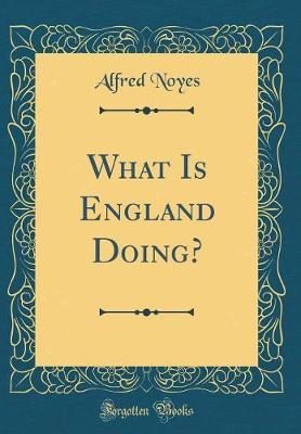 What Is England Doing? (Classic Reprint) by Alfred Noyes image