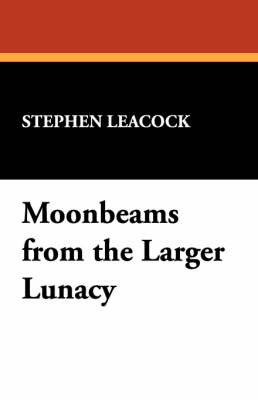 Moonbeams from the Larger Lunacy by Stephen Leacock image