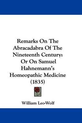 Remarks On The Abracadabra Of The Nineteenth Century: Or On Samuel Hahnemann's Homeopathic Medicine (1835) by William Leo-Wolf image
