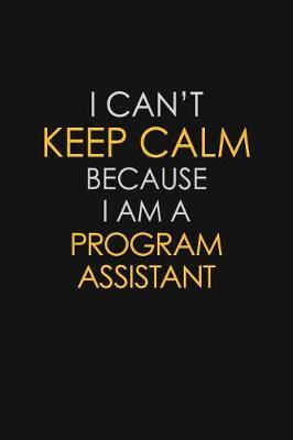 I Can't Keep Calm Because I Am A Program Assistant by Blue Stone Publishers image