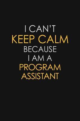 I Can't Keep Calm Because I Am A Program Assistant image