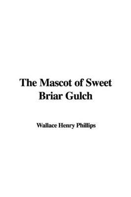 The Mascot of Sweet Briar Gulch by Wallace Henry Phillips image