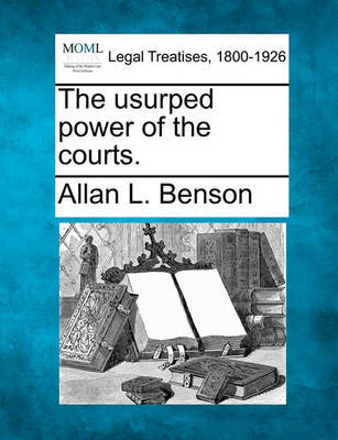 The Usurped Power of the Courts. by Allan L. Benson image