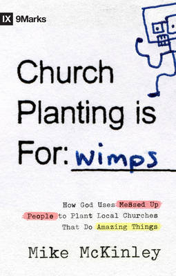 Church Planting is for Wimps: How God Uses Messed-Up People to Plant Ordinary Churches That Do Extraordinary Things by Mike McKinley image
