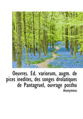 Oeuvres. Ed. Variorum, Augm. de Pices Indites, Des Songes Drolatiques de Pantagruel, Ouvrage Posthu by * Anonymous image