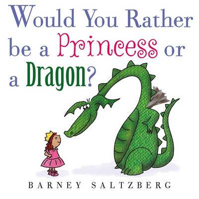 Would You Rather Be a Princess or a Dragon? on Hardback by Barney Saltzberg