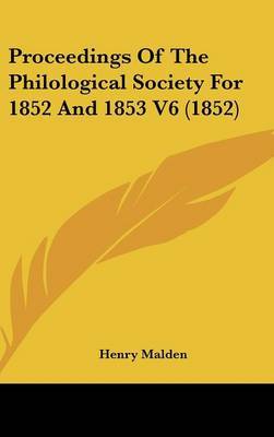 Proceedings of the Philological Society for 1852 and 1853 V6 (1852) on Hardback by Henry Malden