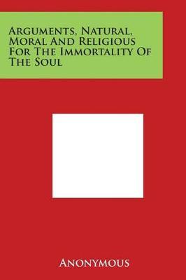 Arguments, Natural, Moral and Religious for the Immortality of the Soul by * Anonymous image