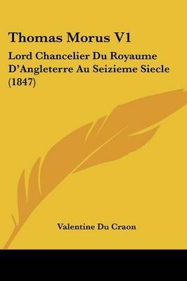 Thomas Morus V1: Lord Chancelier Du Royaume D'Angleterre Au Seizieme Siecle (1847) by Valentine Du Craon image