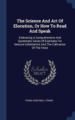 The Science and Art of Elocution, or How to Read and Speak on Hardback by Frank Honywell Fenno