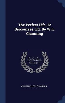 The Perfect Life, 12 Discourses, Ed. by W.H. Channing image