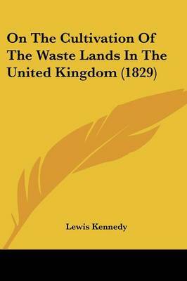 On the Cultivation of the Waste Lands in the United Kingdom (1829) by Lewis Kennedy image