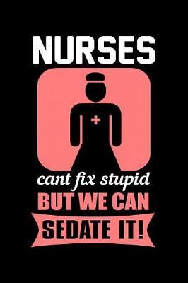 Nurses Can't Fix Stupid But We Can Sedate It by Janice H McKlansky Publishing image