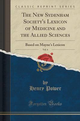 The New Sydenham Society's Lexicon of Medicine and the Allied Sciences, Vol. 4 by Henry Power