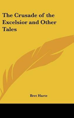 The Crusade of the Excelsior and Other Tales on Hardback by Bret Harte